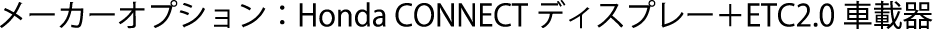 メーカーオプション：Honda CONNECT ディスプレー+ETC2.0車載器