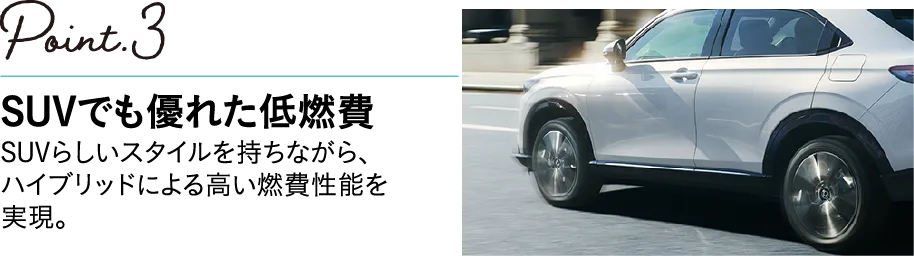 POINT3 SUVでも優れた低燃費 SUVらしいスタイルを持ちながら、ハイブリッドによる高い燃費性能を実現。