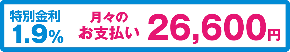 特別金利1.9%　月々のお支払い　26,600円